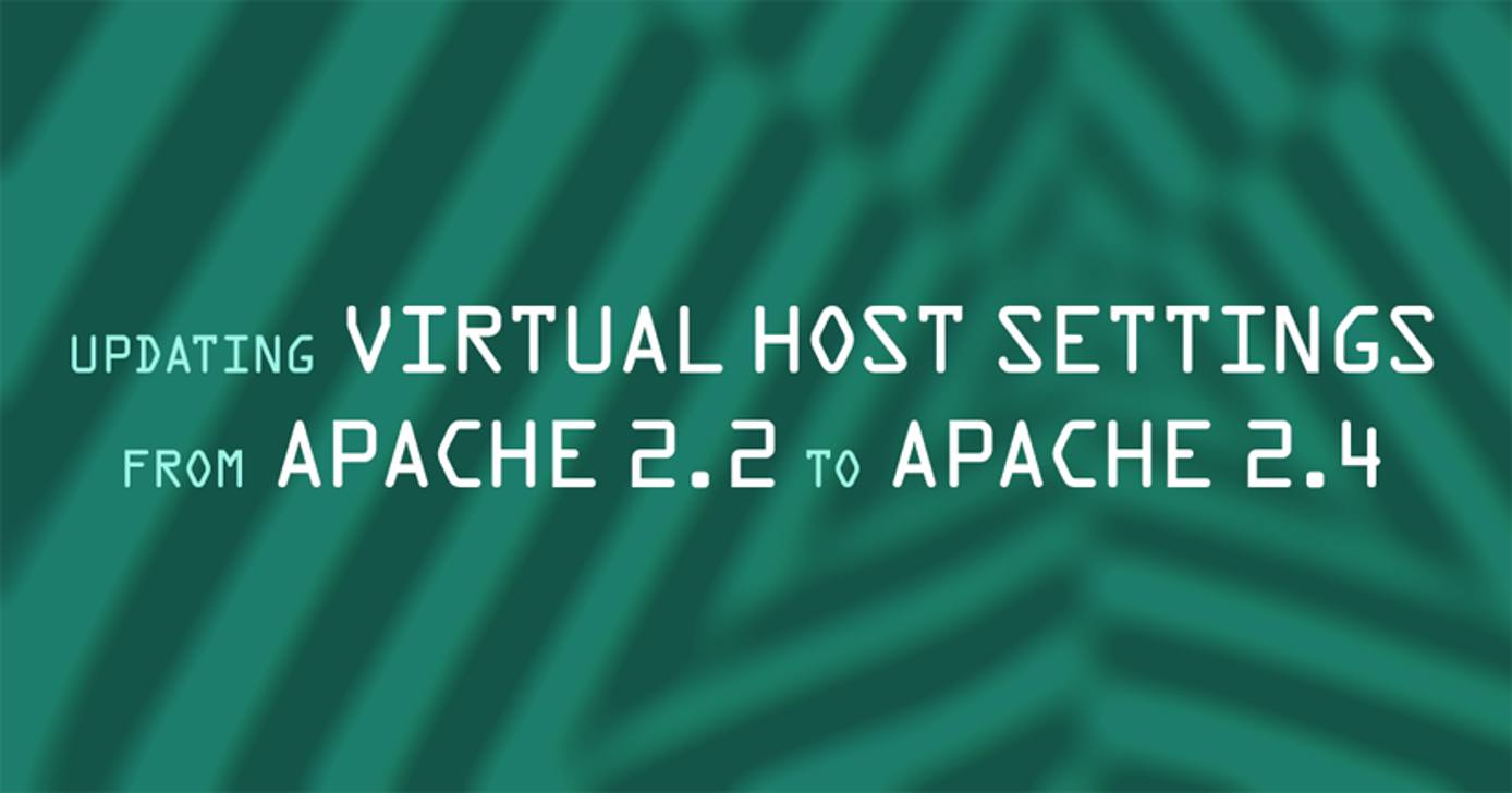 Updating Virtual Host Settings from Apache 2.2 to Apache 2.4 Updating Virtual Host Settings from Apache 2.2 to Apache 2.4